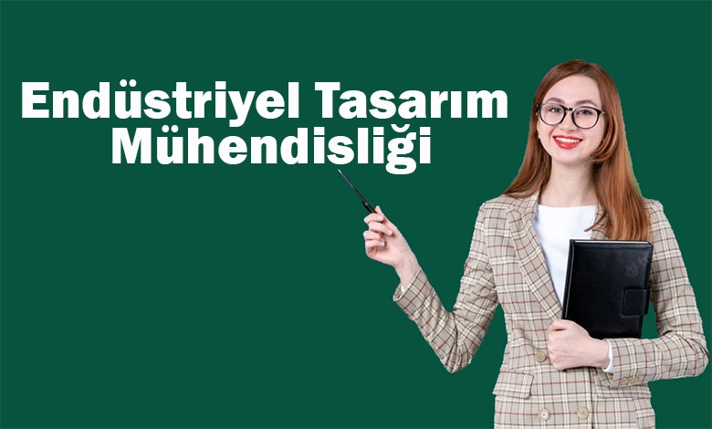 Endüstriyel Tasarım Mühendisliği Nedir