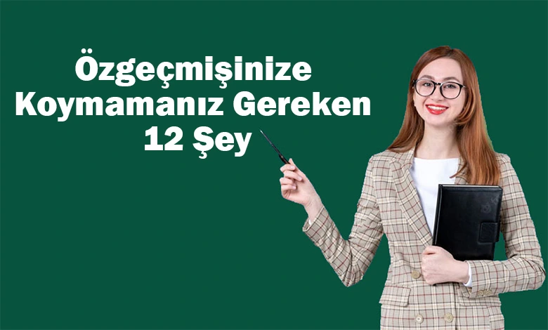 Özgeçmişinize Koymamanız Gereken 12 Şey