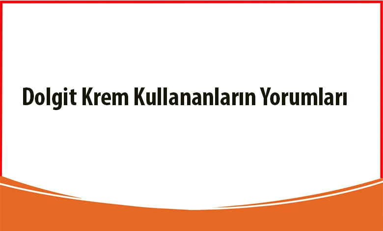 Dolgit Krem Kullananların Yorumları
